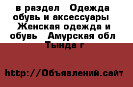  в раздел : Одежда, обувь и аксессуары » Женская одежда и обувь . Амурская обл.,Тында г.